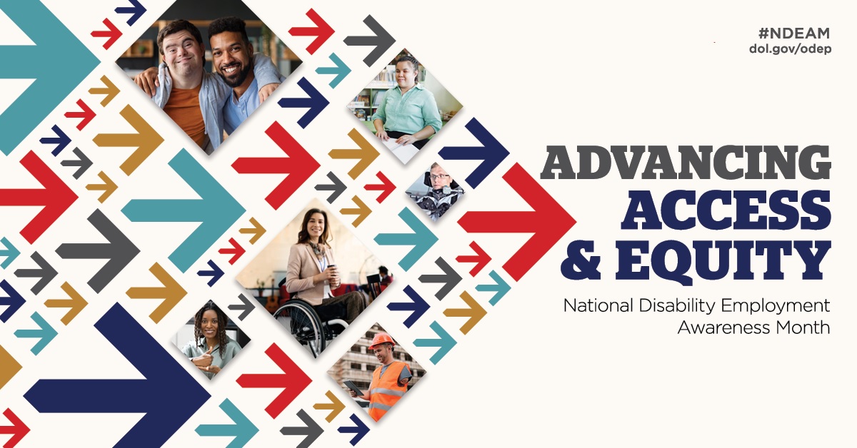 Collage of arrows in various colors pointing forward, with images of people who are disabled at work. The text reads “Advancing Access & Equity, National Disability Employment Awareness Month.” Also #NDEAM and dol.gov/ODEP.